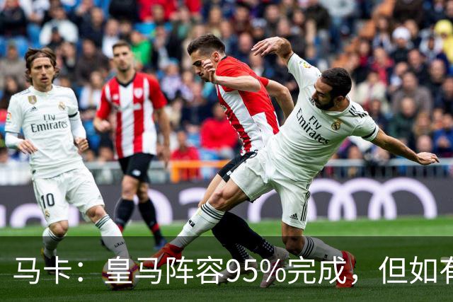 马卡：皇马阵容95%完成，但如有出售球员也不排除新援加盟